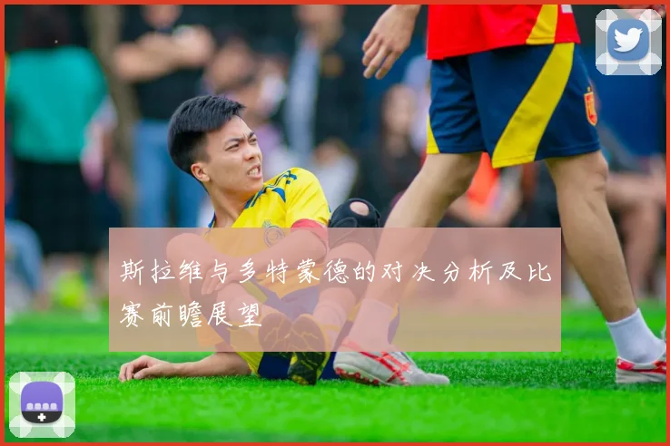 斯拉维与多特蒙德的对决分析及比赛前瞻展望