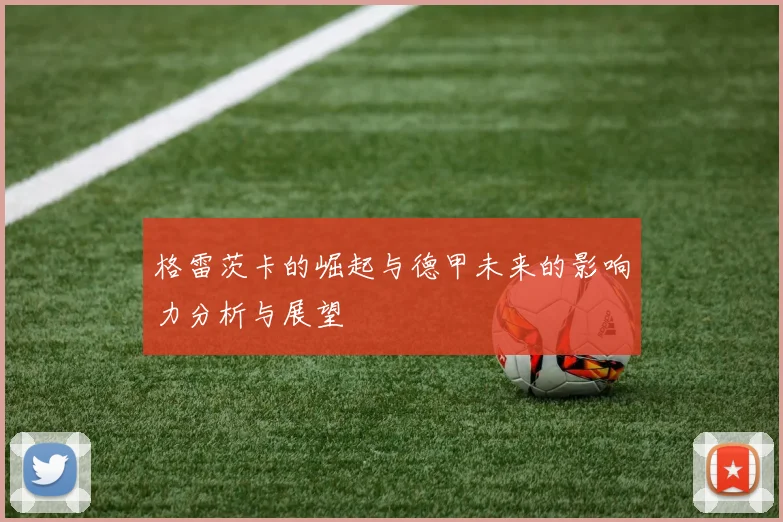 格雷茨卡的崛起与德甲未来的影响力分析与展望