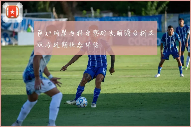 萨迪纳摩与科尔察对决前瞻分析及双方近期状态评估