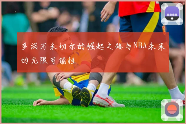 多诺万米切尔的崛起之路与NBA未来的无限可能性