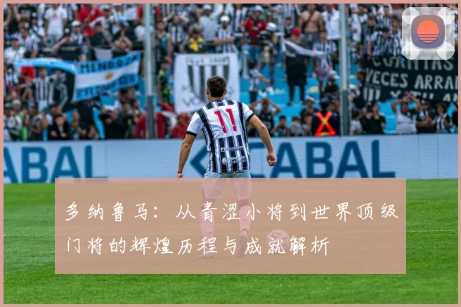 多纳鲁马：从青涩小将到世界顶级门将的辉煌历程与成就解析