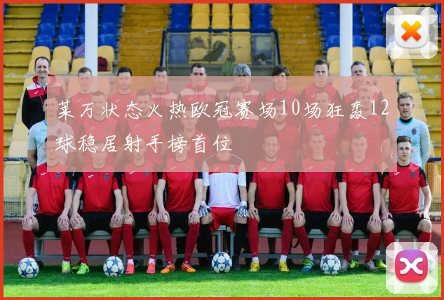 莱万状态火热欧冠赛场10场狂轰12球稳居射手榜首位